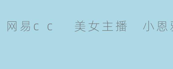 网易cc 美女主播 小恩雅